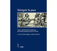 Stringere La Pace: Teorie E Pratiche Della Conciliazione Nell'europa Moderna (Secoli XV-XVIII)