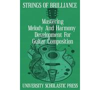 STRINGS OF BRILLIANCE: MASTERING MELODY AND HARMONY DEVELOPMENT FOR GUITAR COMPOSITION (GUITAR COMPOSITION BLUEPRINTS)