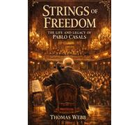 Strings of Freedom: The Life and Legacy of Pablo Casals