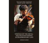 Strings of the Devil: Niccolò Paganini's Extraordinary Life: The Man Who Changed Violin Music Forever