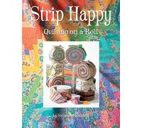 Strip Happy: Quilting on a Roll (Design Originals) Make Fast & Easy Scrappy Quilts from Your Leftover Fabrics, Scrap Stashes, and Jelly Rolls; Exciting Projects for Both Novice & Experienced Quilters