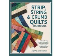 STRIP, STRING & CRUMB QUILTS HANDBOOK: 20 Stash-Busting Projects with Step-by-Step Cutting, Piecing, and Finishing for Scrappy Quilts and Quick Sew Gifts