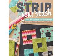 Strip Your Stash: Dynamic Quilts Made from Strips • 12 Projects in Multiple Sizes from GE Designs