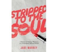 Stripped to the Soul : A Memoir of Finding Wholeness in a Performance-Obsessed World