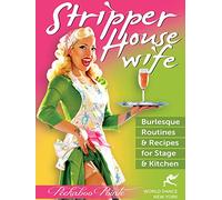 Stripper Housewife: Burlesque Routines & Recipes for Stage & Kitchen