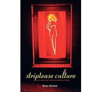 Striptease Culture: Sex, Media and the Democratisation of Desire