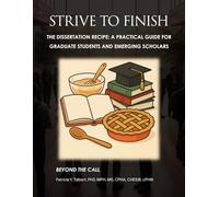 STRIVE TO FINISH The Dissertation Recipe: A Practical Guide for Graduate Students and Emerging Scholars: STRIVE TO FINISH