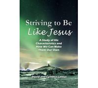 Striving to Be Like Jesus: A Study of His Characteristics and How We Can Make Them Our Own
