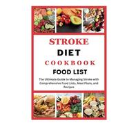 STROKE DIET COOKBOOK FOOD LIST: Ultimate Guide to Managing Stroke with Comprehensive Food Lists, Meal Plans, and Recipes (The Diet Success Series)