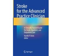 Stroke for the Advanced Practice Clinician : A Clinically Focused Guide for Acute, Inpatient, and Outpatient Care