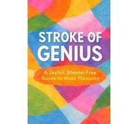 Stroke of Genius: A Joyful, Shame-free Guide to Male Pleasure