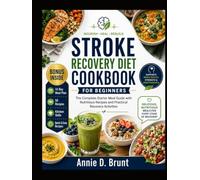 STROKE RECOVERY DIET COOKBOOK FOR BEGINNERS: The Complete Starter Meal Guide with Nutritious Recipes and Practical Recovery Activities