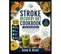 STROKE RECOVERY DIET COOKBOOK FOR BEGINNERS: The Complete Starter Meal Guide with Nutritious Recipes and Practical Recovery Activities