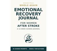 Stroke Recovery Emotional Journal for Women: Whole Again: A 12-W uide to Process Emotions, Reduce Anxiety, Build Resilience, and Reclaim Confidence After Stroke