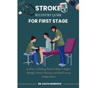 STROKE RECOVERY GUIDE FOR FIRST STAGE: 90 Days to Healing: Practical Steps to Regain Strength, Restore Memory, and Build Lasting Independence