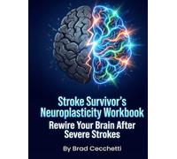 Stroke Survivor's Neuroplasticity Workbook: Rewire Your Brain After Severe Strokes: The Resilient Brain: A Workbook for Cognitive Recovery After Multiple Massive Strokes