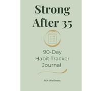 Strong After 35: 90-Day Daily Habit, Routine & Consistency Tracker for Building Discipline, Structure, and Lasting Wellness