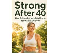 Strong After 40: How To Lose Fat and Gain Muscle for Women Over 40