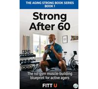 Strong After 60: The No-Gym Muscle-Building Blueprint for Active Adults (The Aging Strong Series)