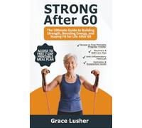 STRONG AFTER 60: The Ultimate Guide to Building Strength, Boosting Energy, and Staying Fit for Life After 60 (Fit And Thriving After 60)