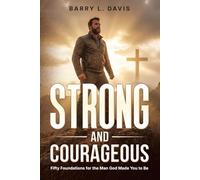 Strong and Courageous: Fifty Foundations for the Man God Made You to Be (Men's Ministry Resources)