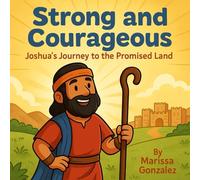 Strong and Courageous: Joshua’s Journey to the Promised Land