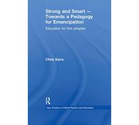Strong and Smart - Towards a Pedagogy for Emancipation: Education for First Peoples (New Studies in Critical Realism and Education Routledge Critical Realism)