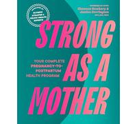 Strong as a Mother: Your Complete Pregnancy-to-Postpartum Health Program (Developed by Olympic Athletes and Pelvic Health Experts): Your Complete Pregnancy-to-Postpartum Fitness Guide