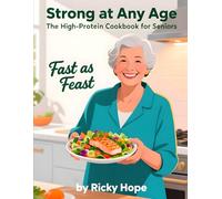 Strong at Any Age: The High-Protein Cookbook for Seniors: Fast and Feast