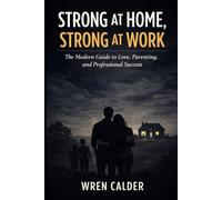 Strong at Home, Strong at Work: The Modern Guide to Love, Parenting, and Professional Success