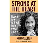 Strong at the Heart: How It Feels to Heal from Sexual Abuse