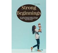 Strong Beginnings: An Indian Parent's Guide to Raising Happy and Healthy Children in the First Two Years