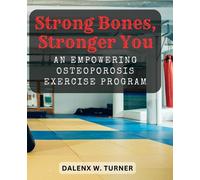 Strong Bones, Stronger You: An Empowering Osteoporosis Exercise Program: Comprehensive Workouts to Improve Bone Density, Posture, and Flexibility for a Healthier Lifestyle