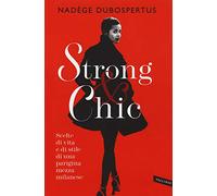 Strong & chic. Scelte di vita e di stile di una parigina mezza milanese