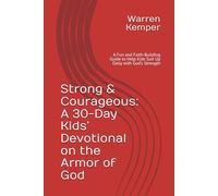 Strong & Courageous: A 30-Day Kids’ Devotional on the Armor of God: A Fun and Faith-Building Guide to Help Kids Suit Up Daily with God’s Strength (Spiritual Identity Devotionals)