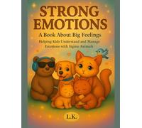 STRONG EMOTIONS: A Book About Big Feelings: Helping Kids Understand, Express, and Manage Emotions (Anger, Frustration, Sadness & More) with Sigma Animals: 1 (Strong Emotions Series)