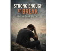 Strong Enough To Break: The Quiet Weight Men Carry (a better aware you)