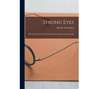 Strong Eyes; how Weak Eyes may be Strengthened and Spectacles Discarded