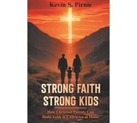 Strong Faith Strong Kids: How Christian Parents Can Build Faith and Character at Home (Walking Together in Faith)