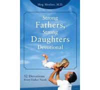 Strong Fathers, Strong Daughters Devotional: 52 Devotions Every Father Needs