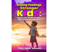 Strong Feelings, Stronger Kids: The Emotionally Intelligent Parenting Guide to Raising Kind, Confident Children Who Manage Anxiety, Navigate Conflict, and Thrive From Toddlerhood to Age Ten
