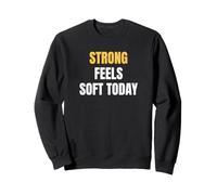 Strong Feels Soft Today women who like gym wear Saying Sweatshirt