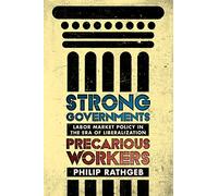 Strong Governments, Precarious Workers: Labor Market Policy in the Era of Liberalization