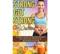 STRONG GUT STRONG WOMAN: A Holistic Guide to Healing Women’s Gut, Balancing Hormones & Reclaiming Vitality
