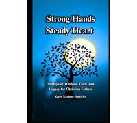 Strong Hands, Steady Heart: 30 Days of Wisdom, Faith, and Legacy for Christian Fathers (Grace for Every Season)