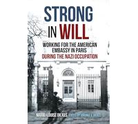 Strong in Will: A First-Hand Account of Working for the American Embassy in Paris during the Nazi Occupation