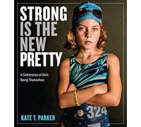 Strong Is the New Pretty : A Celebration of Girls Being Themselves