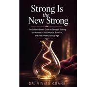 Strong Is the New Strong: The Science-Based Guide to Strength Training for Women - Build Muscle, Burn Fat, and Feel Powerful at Any Age