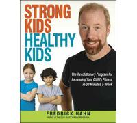 Strong Kids, Healthy Kids: The Revolutionary Program for Increasing your Childs Fitness in 30 Minutes a Week: The Revolutionary Program for Increasing Your Child's Fitness in 30 Minutes a Week