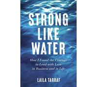 Strong Like Water: How I Found the Courage to Lead with Love in Business and in Life